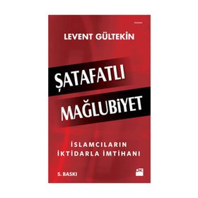 Şatafatlı Mağlubiyet İslamcıların İktidarla İmtihanı - Levent Gültekin