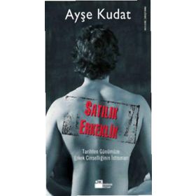 SATILIK ERKEKLIK TARIHTEN GÜNÜMÜZE ERKEK CİNSELLİĞİNİN İSTİSMARI - AYŞE KUDAT