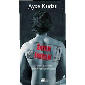 SATILIK ERKEKLIK TARIHTEN GÜNÜMÜZE ERKEK CİNSELLİĞİNİN İSTİSMARI - AYŞE KUDAT