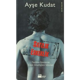 SATILIK ERKEKLIK TARIHTEN GÜNÜMÜZE ERKEK CİNSELLİĞİNİN İSTİSMARI - AYŞE KUDAT