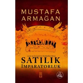 SATILIK İMPARATORLUK LOZAN VE OSMANLI'NIN REDDEDILEN MIRASI - MUSTAFA ARMAĞAN