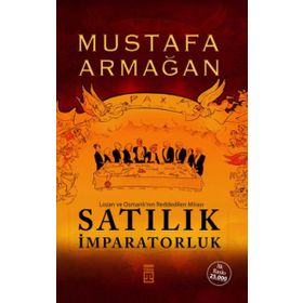 SATILIK İMPARATORLUK LOZAN VE OSMANLI'NIN REDDEDILEN MIRASI - MUSTAFA ARMAĞAN