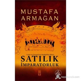 SATILIK İMPARATORLUK LOZAN VE OSMANLI'NIN REDDEDILEN MIRASI - MUSTAFA ARMAĞAN