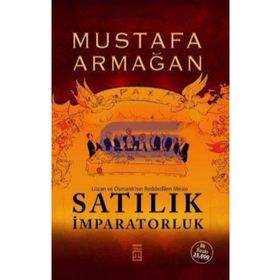 SATILIK İMPARATORLUK LOZAN VE OSMANLI'NIN REDDEDILEN MIRASI - MUSTAFA ARMAĞAN