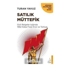Satılık Müttefik - Gizli Belgeler Işığında 1962 Küba Füze Krizi ve Türkiye - Turan Yavuz