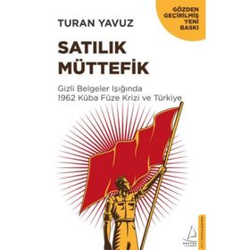 Satılık Müttefik - Gizli Belgeler Işığında 1962 Küba Füze Krizi ve Türkiye - Turan Yavuz