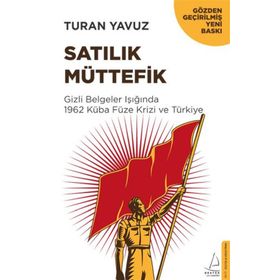 Satılık Müttefik - Gizli Belgeler Işığında 1962 Küba Füze Krizi ve Türkiye - Turan Yavuz