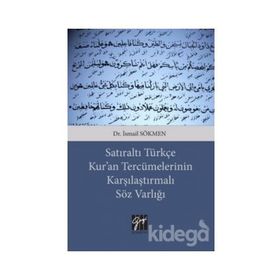 Satıraltı Türkçe Kur'an Tercümelerinin Karşılaştırmalı Söz Varlığı - İsmail Sökmen