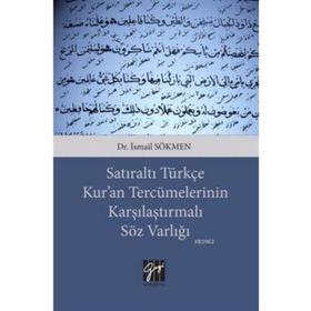 Satıraltı Türkçe Kur'an Tercümelerinin Karşılaştırmalı Söz Varlığı - İsmail Sökmen