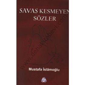 SAVAŞ KESMEYEN SÖZLER - MUSTAFA İSLAMOĞLU