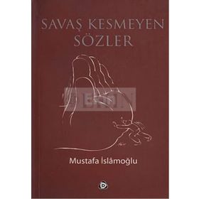 SAVAŞ KESMEYEN SÖZLER - MUSTAFA İSLAMOĞLU