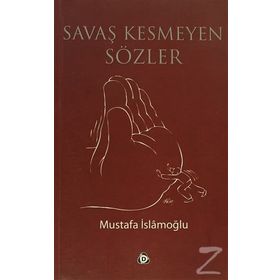 SAVAŞ KESMEYEN SÖZLER - MUSTAFA İSLAMOĞLU