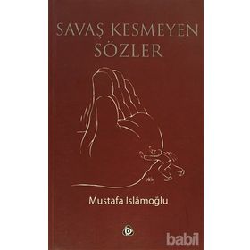 SAVAŞ KESMEYEN SÖZLER - MUSTAFA İSLAMOĞLU