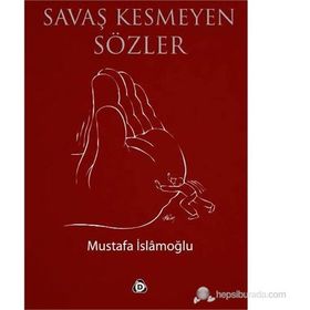 SAVAŞ KESMEYEN SÖZLER - MUSTAFA İSLAMOĞLU