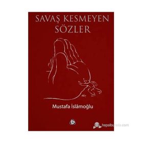 SAVAŞ KESMEYEN SÖZLER - MUSTAFA İSLAMOĞLU