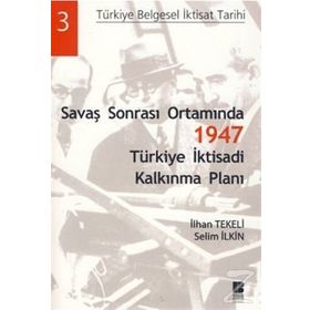 SAVAŞ SONRASI ORTAMINDA 1947 TÜRKİYE İKTİSADİ KALKINMA PLANI - İLHAN TEKELI;SELIM İLKİN