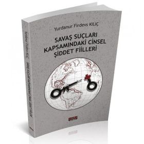 Savaş Suçları Kapsamındaki Cinsel Şiddet Fiilleri - Yurdanur Firdevs Kılıç