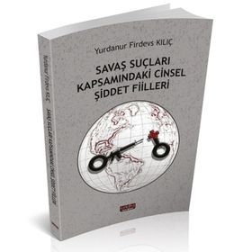 Savaş Suçları Kapsamındaki Cinsel Şiddet Fiilleri - Yurdanur Firdevs Kılıç