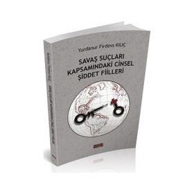 Savaş Suçları Kapsamındaki Cinsel Şiddet Fiilleri - Yurdanur Firdevs Kılıç