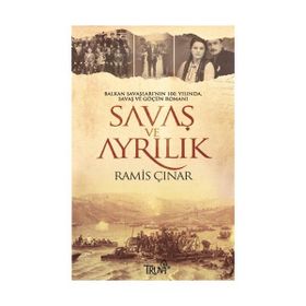 SAVAŞ VE AYRILIK BALKAN SAVAŞLARI'NIN 100. YILINDA, SAVAŞ VE GÖÇÜN ROMANI - RAMIS ÇINAR