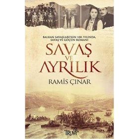 SAVAŞ VE AYRILIK BALKAN SAVAŞLARI'NIN 100. YILINDA, SAVAŞ VE GÖÇÜN ROMANI - RAMIS ÇINAR