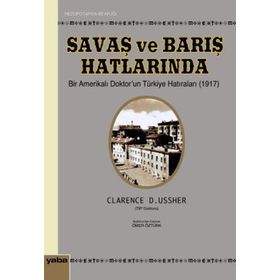 SAVAŞ VE BARIŞ HATLARINDA BIR AMERİKALI DOKTORUN TÜRKİYE HATIRALARI (1917) - CLARENCE D. USSHER