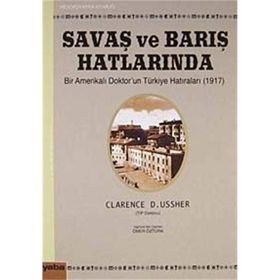 SAVAŞ VE BARIŞ HATLARINDA BIR AMERİKALI DOKTORUN TÜRKİYE HATIRALARI (1917) - CLARENCE D. USSHER