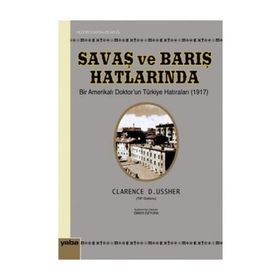 SAVAŞ VE BARIŞ HATLARINDA BIR AMERİKALI DOKTORUN TÜRKİYE HATIRALARI (1917) - CLARENCE D. USSHER