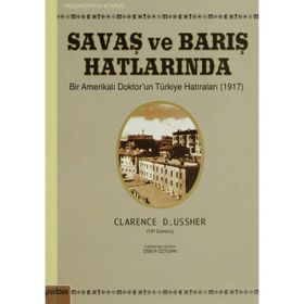 SAVAŞ VE BARIŞ HATLARINDA BIR AMERİKALI DOKTORUN TÜRKİYE HATIRALARI (1917) - CLARENCE D. USSHER