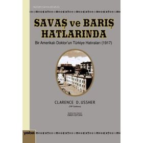 SAVAŞ VE BARIŞ HATLARINDA BIR AMERİKALI DOKTORUN TÜRKİYE HATIRALARI (1917) - CLARENCE D. USSHER