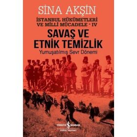Savaş ve Etnik Temizlik İstanbul - Yumuşatılmış Sevr Dönemi - Sina Akşın