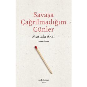 Savaşa Çağrılmadığım Günler - Mustafa Akar