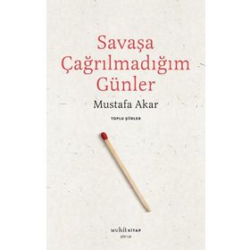 Savaşa Çağrılmadığım Günler - Mustafa Akar