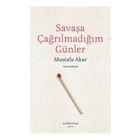 Savaşa Çağrılmadığım Günler - Mustafa Akar