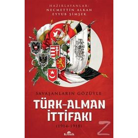 Savaşanların Gözüyle Türk Alman İttifakı 1914 - 1918 / Necmettin Alkan