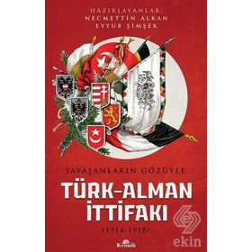 Savaşanların Gözüyle Türk Alman İttifakı 1914 - 1918 / Necmettin Alkan