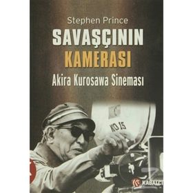 SAVAŞÇININ KAMERASI AKIRA KUROSAWA SINEMASI - STEPHEN PRINCE