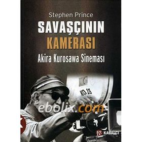 SAVAŞÇININ KAMERASI AKIRA KUROSAWA SINEMASI - STEPHEN PRINCE