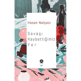 Savaşı Kaybettiğimiz Yer Hasan Nalçacı