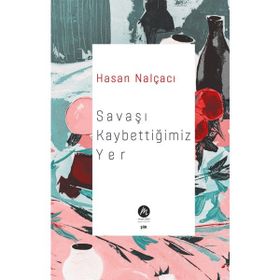 Savaşı Kaybettiğimiz Yer Hasan Nalçacı