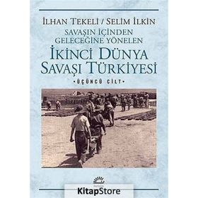 Savaşın İçinden Geleceğine Yönelen İkinci Dünya Savaşı Türkiyesi 3. Cilt - Selim İleri İlhan Tekeli