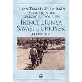 Savaşın İçinden Geleceğine Yönelen İkinci Dünya Savaşı Türkiyesi 3. Cilt - Selim İleri İlhan Tekeli