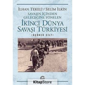 Savaşın İçinden Geleceğine Yönelen İkinci Dünya Savaşı Türkiyesi 3. Cilt - Selim İleri İlhan Tekeli