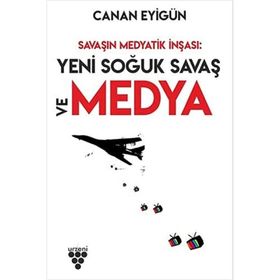 Savaşın Medyatik İnşası: Yeni Soğuk Savaş ve Medya - Canan Eyigün