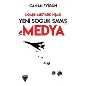 Savaşın Medyatik İnşası: Yeni Soğuk Savaş ve Medya - Canan Eyigün