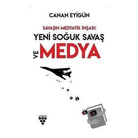 Savaşın Medyatik İnşası: Yeni Soğuk Savaş ve Medya - Canan Eyigün