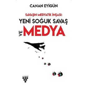 Savaşın Medyatik İnşası: Yeni Soğuk Savaş ve Medya - Canan Eyigün