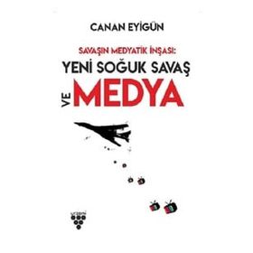 Savaşın Medyatik İnşası: Yeni Soğuk Savaş ve Medya - Canan Eyigün