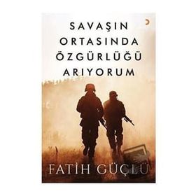 Savaşın Ortasında Özgürlüğü Arıyorum - Fatih Güçlü