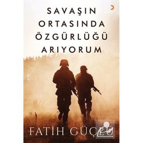 Savaşın Ortasında Özgürlüğü Arıyorum - Fatih Güçlü